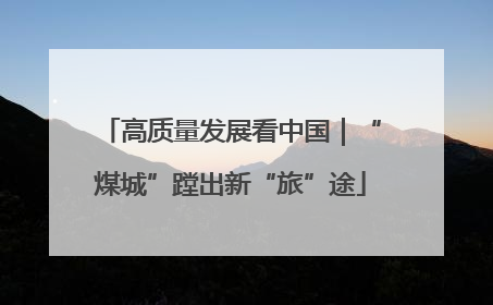 高质量发展看中国｜“煤城”蹚出新“旅”途